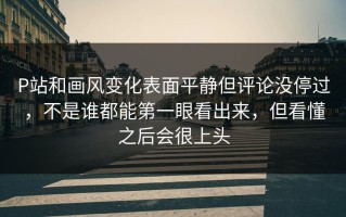 P站和画风变化表面平静但评论没停过，不是谁都能第一眼看出来，但看懂之后会很上头