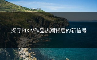 探寻PIXIV作品热潮背后的新信号